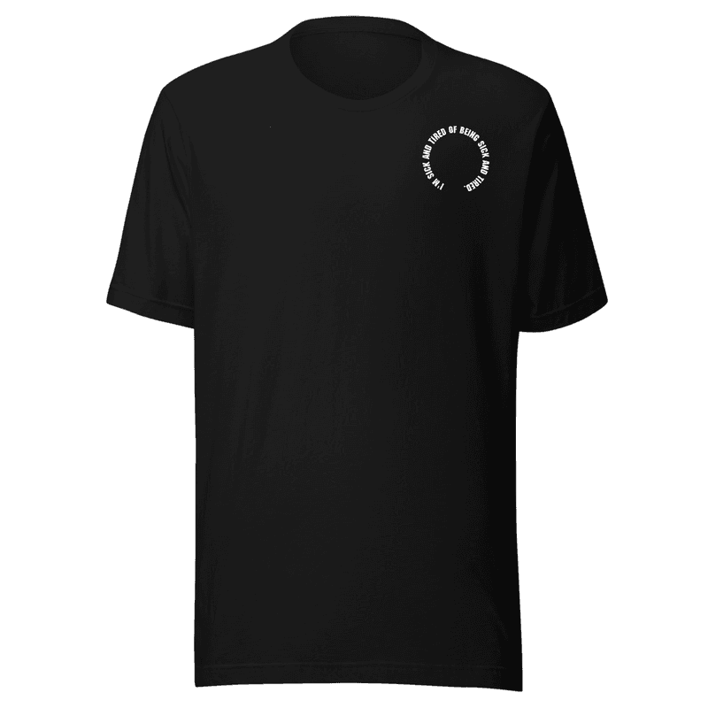 I'm Sick And Tired of Being Sick And Tired - Unisex